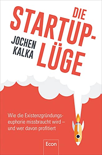 Die StartUp-Lüge: Wie die Existenzgründungseuphorie missbraucht wird – und wer davon profitiert von Econ Verlag