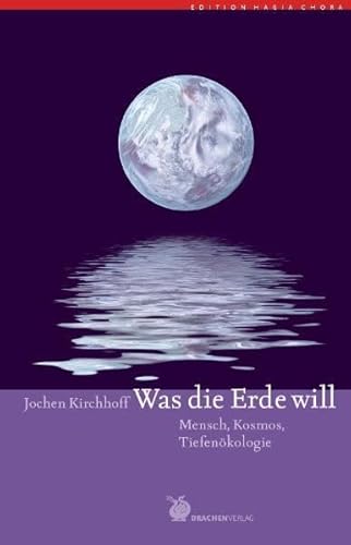 Was die Erde will: Mensch, Kosmos, Tiefenökologie (Edition Hagia Chora) von Drachen Verlag