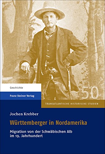 Württemberger in Nordamerika: Migration von der Schwäbischen Alb im 19. Jahrhundert (Transatlantische Historische Studien)