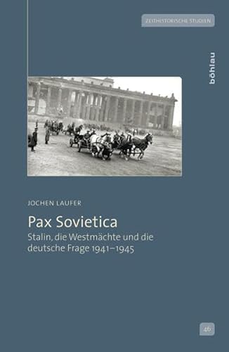 Pax Sovietica: Stalin, die Westmächte und die deutsche Frage 1941-1945. (Zeithistorische Studien, Band 46)