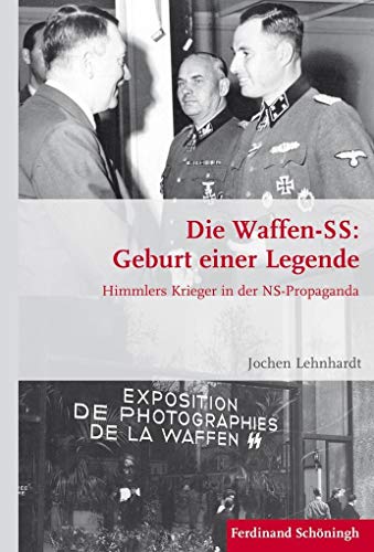 Die Waffen-SS: Geburt einer Legende: Himmlers Krieger in der NS-Propaganda (Krieg in der Geschichte) von Schöningh