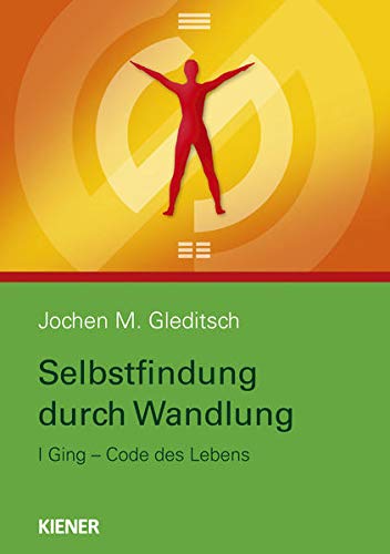 Selbstfindung durch Wandlung: Code des Lebens im I Ging