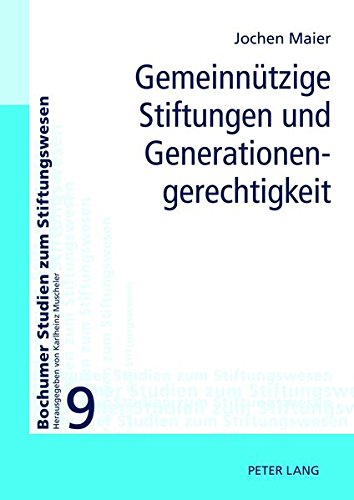 Gemeinnützige Stiftungen und Generationengerechtigkeit: Möglichkeiten und Grenzen ihrer Einbeziehung in eine generationengerechte Politik (Bochumer Studien zum Stiftungswesen, Band 9) von Peter Lang GmbH, Internationaler Verlag der Wissenschaften