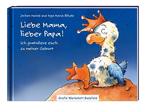 Liebe Mama, lieber Papa!: Ich gratuliere euch zu meiner Geburt von Grafik-Werkstatt