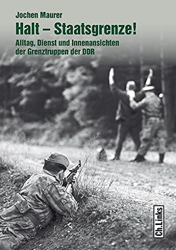 Halt – Staatsgrenze!: Alltag, Dienst und Innenansichten der Grenztruppen der DDR (Militärgeschichte der DDR, Band 24)