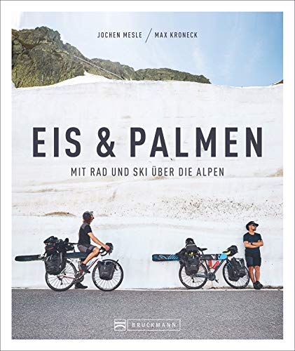 Eis & Palmen. Mit Rad und Ski über die Alpen. Von Süddeutschland nach Nizza. Das Buch zum mehrfach ausgezeichneten Kult-Bergfilm. 42 Tage, 1.800 km, 35.000 Höhenmeter. Eis & Palmen. Mit Rad und Ski über die Alpen. Von Süddeutschland nach Nizza. Das Buch zum mehrfach ausgezeichneten Kult-Bergfilm. 42 Tage, 1.800 km, 35.000 Höhenmeter.