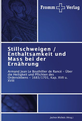 Stillschweigen / Enthaltsamkeit und Mass bei der Ernährung: Armand Jean Le Bouthillier de Rancé – Über die Heiligkeit und Pflichten des Ordenslebens - 1683/1701, Kap. XVII u. XVIII von Fromm Verlag