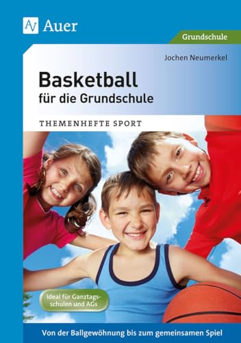 Basketball für die Grundschule: Von der Ballgewöhnung bis zum gemeinsamen Spiel (1. bis 4. Klasse) (Themenhefte Sport Grundschule)