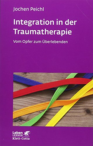 Integration in der Traumatherapie (Leben Lernen, Bd. 300): Vom Opfer zum Überlebenden von Klett-Cotta Verlag