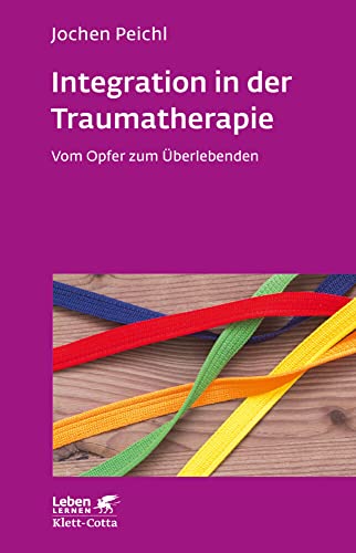 Integration in der Traumatherapie (Leben Lernen, Bd. 300): Vom Opfer zum Überlebenden von Klett-Cotta Verlag