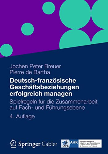 Deutsch-französische Geschäftsbeziehungen erfolgreich managen: Spielregeln für die Zusammenarbeit auf Fach- und Führungsebene