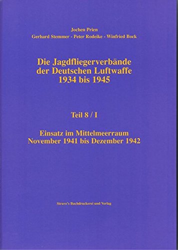 Die Jagdfliegerverbände der Deutschen Luftwaffe 1934 bis 1945 Teil 8/I. Einsatz im Mittelmeerraum Novemver 1941 bis Dezember 1942 Die Jagdfliegerverbände der Deutschen Luftwaffe 1934 bis 1945 Teil 8/I. Einsatz im Mittelmeerraum Novemver 1941 bis Dezember 1942 von Rogge GmbH