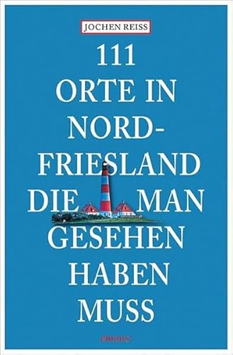 111 Orte in Nordfriesland, die man gesehen haben muss 111 Orte in Nordfriesland, die man gesehen haben muss