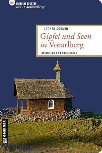 Gipfel und Seen in Vorarlberg: 66 Lieblingsplätze und 11 Aussichtsberge: Einsichten und Aussichten (Lieblingsplätze im GMEINER-Verlag)