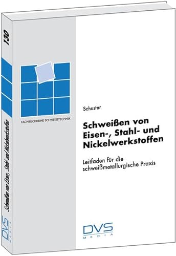 Schweissen von Eisen-, Stahl- und Nickelwerkstoffen: Fachbuchreihe Band 130: Leitfaden für die schweißmetallurgische Praxis (Fachbuchreihe Schweisstechnik)