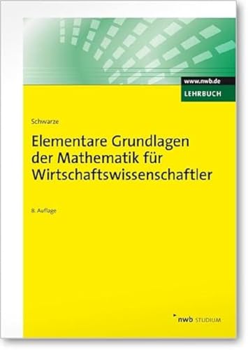 Elementare Grundlagen der Mathematik für Wirtschaftswissenschaftler: Mit zahlr. Kontrolltests, Übungsaufg. u. Lös. Online-Version inklusive (NWB Studium Betriebswirtschaft)