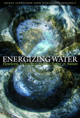 Energizing Water: Flowform Technology and the Power of Nature