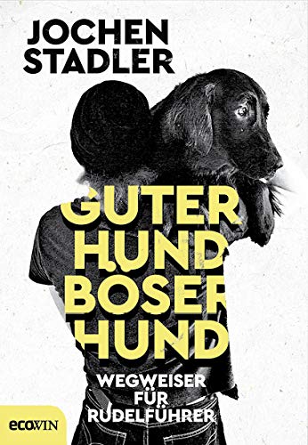 Guter Hund, böser Hund: Wegweiser für Rudelführer