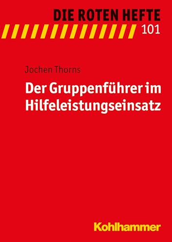 Der Gruppenführer im Hilfeleistungseinsatz (Die Roten Hefte, 101, Band 101)