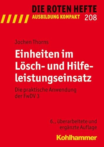 Einheiten im Lösch- und Hilfeleistungseinsatz: Die praktische Anwendung der FwDV 3 (Die Roten Hefte /Ausbildung kompakt, Band 208)