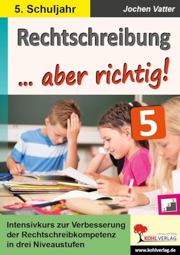 Rechtschreibung ... aber richtig! / Klasse 5: Intensivkurs zur Verbesserung der Rechtschreibkompetenz im 5. Schuljahr von Kohl Verlag