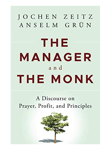 The Manager and the Monk: A Discourse on Prayer, Profit, and Principles von Jossey-Bass