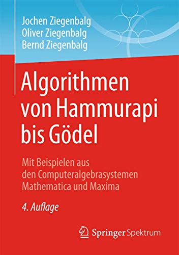 Algorithmen von Hammurapi bis Gödel: Mit Beispielen aus den Computeralgebrasystemen Mathematica und Maxima von Springer Spektrum