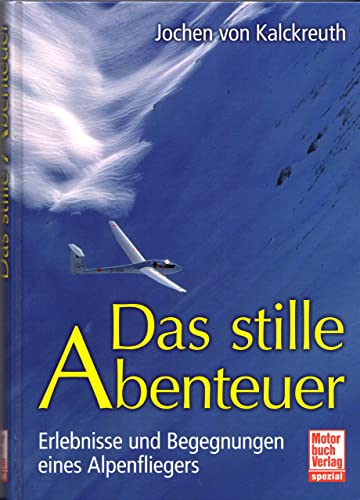 Das stille Abenteuer: Erlebnisse und Begegnungen eines Alpenfliegers von Motorbuch Verlag