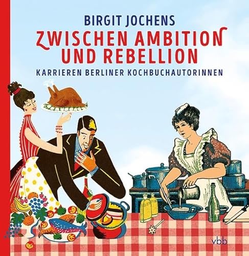 Zwischen Ambition und Rebellion: Karrieren Berliner Kochbuchautorinnen