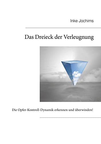 Das Dreieck der Verleugnung: Die Opfer-Kontroll-Dynamik erkennen und überwinden! von Books on Demand