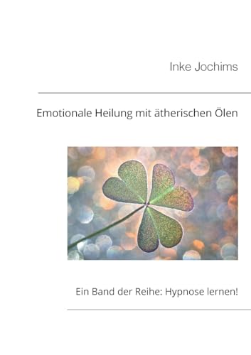 Emotionale Heilung mit Duftölen: Ein Band der Reihe: Hypnose lernen! Emotionale Heilung mit Duftölen: Ein Band der Reihe: Hypnose lernen! von BoD – Books on Demand