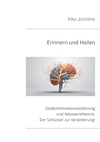 Erinnern und Heilen: Gedächtnisrekonsolidierung und Netzwerktheorie. Der Schlüssel zur Veränderung! Erinnern und Heilen: Gedächtnisrekonsolidierung und Netzwerktheorie. Der Schlüssel zur Veränderung! von BoD – Books on Demand