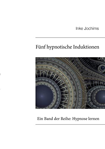 Fünf hypnotische Induktionen: Ein Band der Reihe: Hypnose lernen Fünf hypnotische Induktionen: Ein Band der Reihe: Hypnose lernen