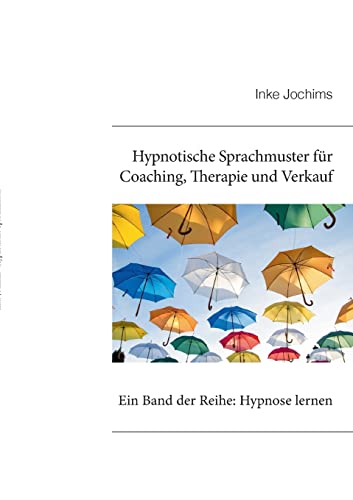 Hypnotische Sprachmuster für Coaching, Therapie und Verkauf: Ein Band der Reihe: Hypnose lernen von BoD – Books on Demand