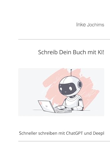 Schreib Dein Buch mit KI!: Schneller schreiben mit ChatGPT und Deepl von BoD – Books on Demand