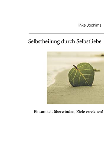 Selbstheilung durch Selbstliebe: Einsamkeit überwinden, Ziele erreichen!