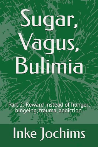 Sugar, Vagus, Bulimia: Part 2: Reward instead of hunger: bingeing, trauma, addiction. Sugar, Vagus, Bulimia: Part 2: Reward instead of hunger: bingeing, trauma, addiction.