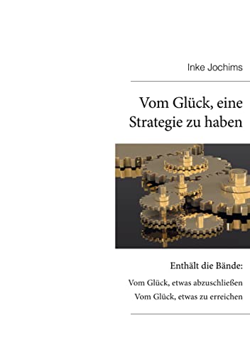 Vom Glück, eine Strategie zu haben: Enthält die Bände: Vom Glück, etwas abzuschließen + Vom Glück, etwas zu erreichen von Books on Demand