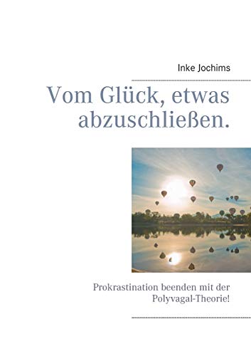 Vom Glück, etwas abzuschließen.: Prokrastination beenden mit der Polyvagal-Theorie! Vom Glück, etwas abzuschließen.: Prokrastination beenden mit der Polyvagal-Theorie!