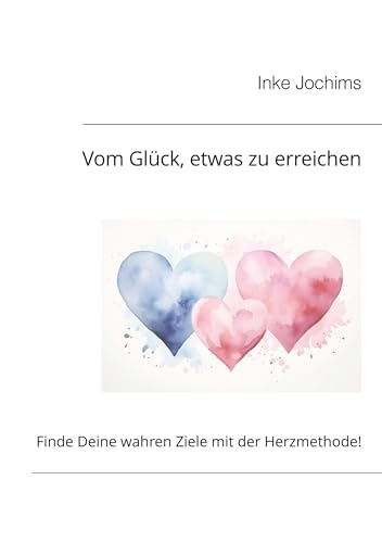 Vom Glück, etwas zu erreichen: Zukunft gestalten mit der Herz-Methode! Vom Glück, etwas zu erreichen: Zukunft gestalten mit der Herz-Methode! von BoD – Books on Demand