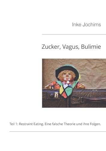 Zucker, Vagus, Bulimie: Teil 1: Restraint Eating: Eine falsche Theorie und ihre Folgen