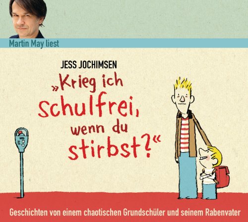 "Krieg ich schulfrei, wenn du stirbst?" Geschichten von einem chaotischen Grundschüler und seinem Rabenvater: WortArt: Geschichten von einem ... und seinem Rabenvater. Gesprochen vom Autor