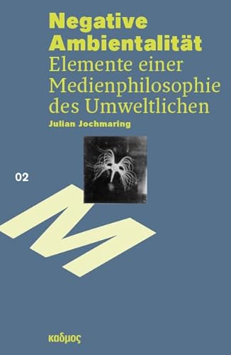 Negative Ambientalität: Elemente einer Medienphilosophie des Umweltlichen (Reihe des Brandenburgischen Zentrums für Medienwissenschaften – ZeM) von Kulturverlag Kadmos