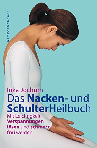 Das Schulter- und Nackenheilbuch: Mit Leichtigkeit Verpannungen lösen und schmerzfrei werden