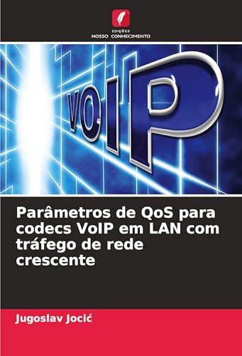 Parâmetros de QoS para codecs VoIP em LAN com tráfego de rede crescente von Edições Nosso Conhecimento