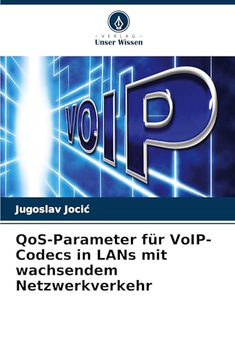 QoS-Parameter für VoIP-Codecs in LANs mit wachsendem Netzwerkverkehr von Verlag Unser Wissen