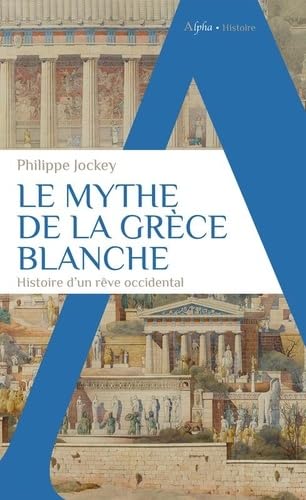 Le Mythe de la Grèce blanche: Histoire d'un rêve occidental Le Mythe de la Grèce blanche: Histoire d'un rêve occidental von ALPHA