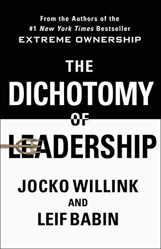 The Dichotomy of Leadership: Balancing the Challenges of Extreme Ownership to Lead and Win The Dichotomy of Leadership: Balancing the Challenges of Extreme Ownership to Lead and Win