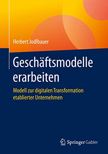 Geschäftsmodelle erarbeiten: Modell zur digitalen Transformation etablierter Unternehmen von Springer