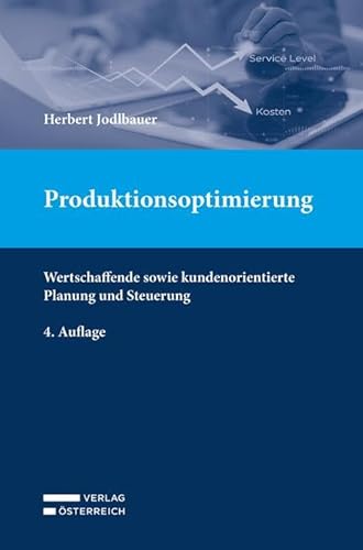 Produktionsoptimierung: Wertschaffende sowie kundenorientierte Planung und Steuerung Produktionsoptimierung: Wertschaffende sowie kundenorientierte Planung und Steuerung von Verlag Österreich GmbH